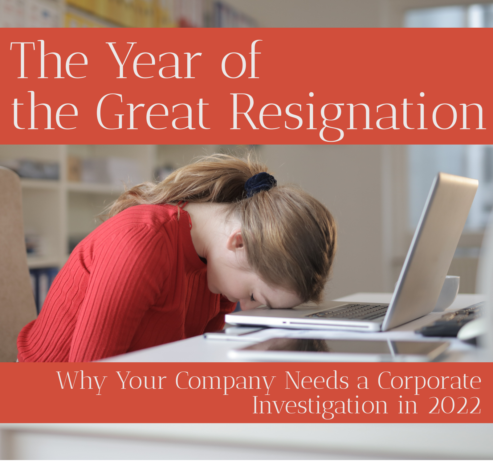 The Year of the Great Resignation: Why Your Company Needs a Corporate Investigation in 2022